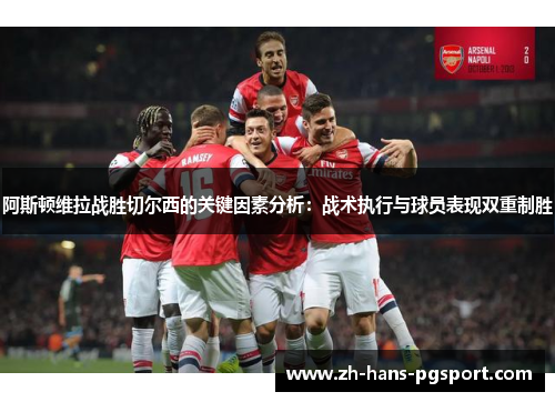 阿斯顿维拉战胜切尔西的关键因素分析：战术执行与球员表现双重制胜